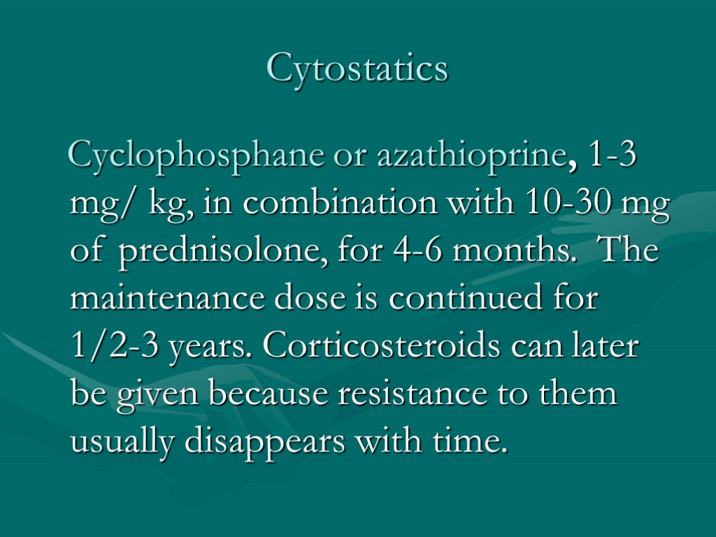 Cytostatics Cyclophosphane or azathioprine, 1-3 mg/ kg, in combination with 10-30 mg of prednisolone,